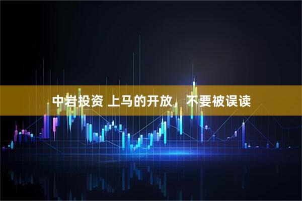 中岩投资 上马的开放,不要被误读